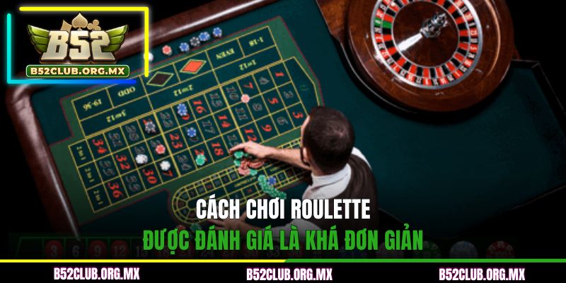 Cách chơi Roulette được đánh giá là khá đơn giản