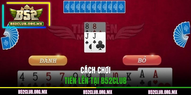 Cách chơi tiến lên tại B52CLUB