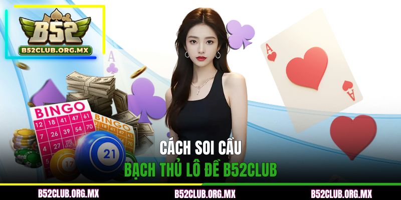 Cách soi cầu bắt bạch thủ lô đề hiệu quả