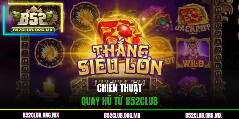 Chiến thuật quay hũ từ B52CLUB