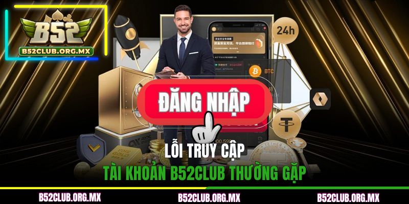 Lỗi truy cập tài khoản B52CLUB thường gặp