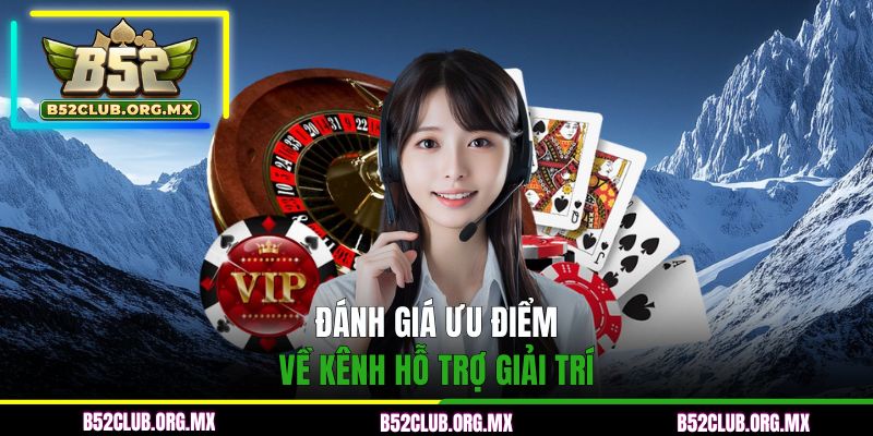 Đánh giá ưu điểm về kênh hỗ trợ giải trí
