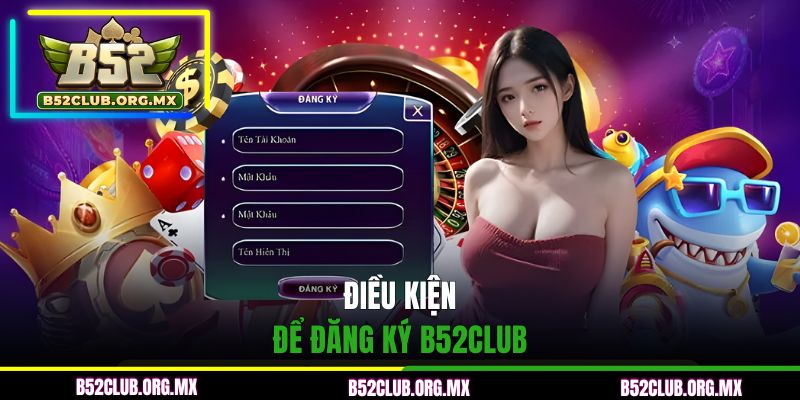 Điều kiện để đăng ký B52CLUB