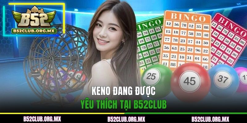 Keno đang được yêu thích tại B52CLUB