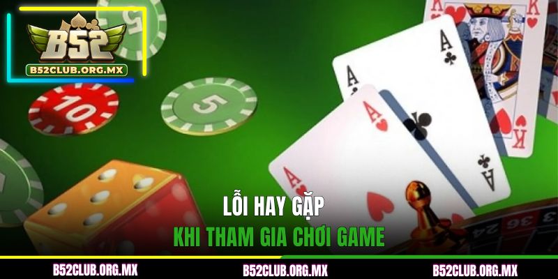 Lỗi hay gặp khi tham gia chơi game