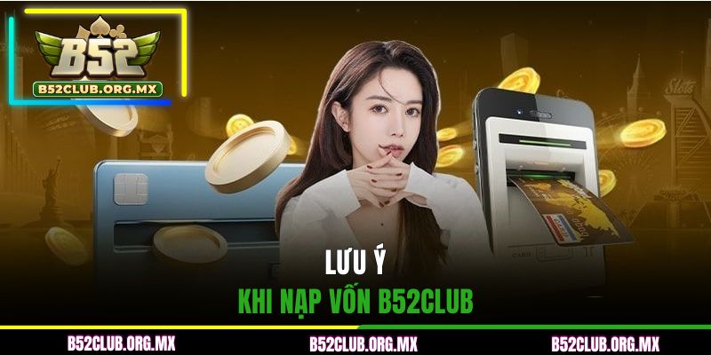 Lưu ý khi nạp vốn B52CLUB