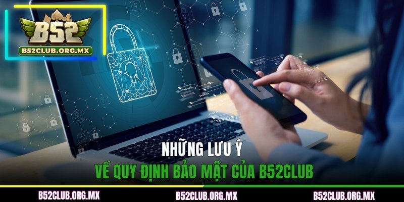 Những lưu ý về quy định bảo mật của B52CLUB