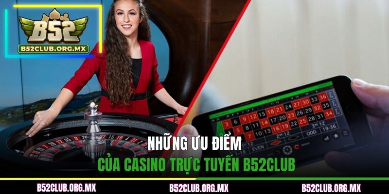 Những ưu điểm của Casino trực tuyến B52CLUB