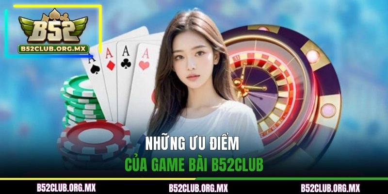 Ưu điểm của chuyên mục game bài B52CLUB