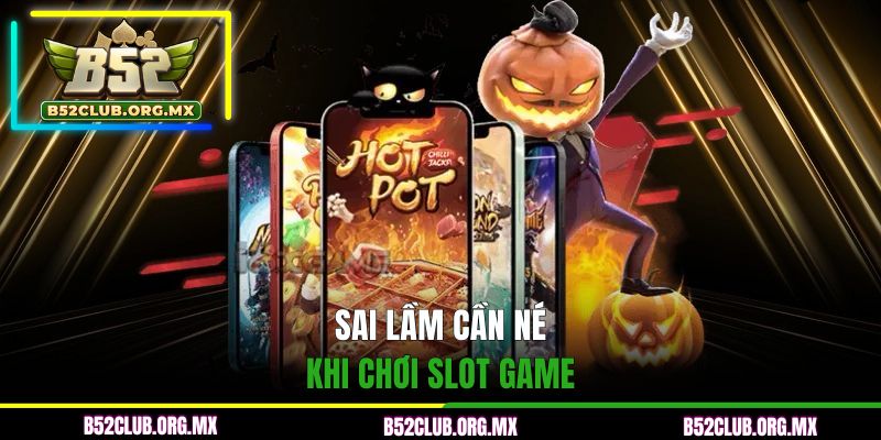 Sai lầm cần né khi chơi slot game