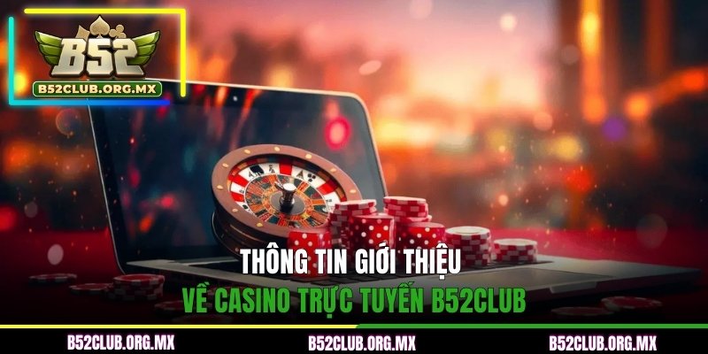 Thông tin giới thiệu về Casino trực tuyến B52CLUB