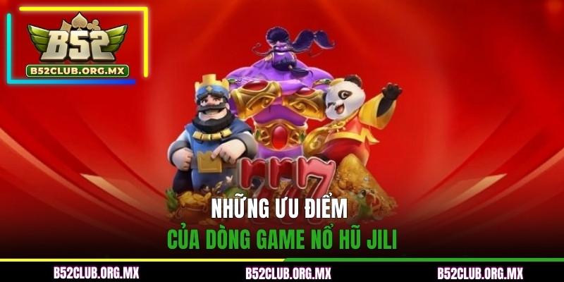 Những ưu điểm của dòng game JILI Nổ Hũ