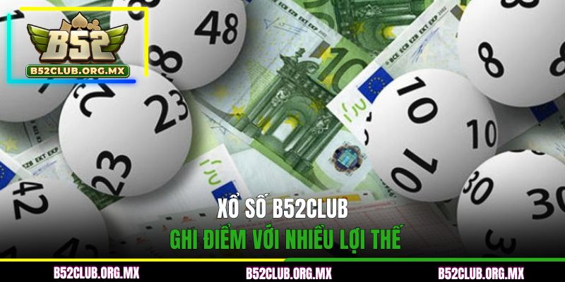 Xổ số B52CLUB ghi điểm với nhiều lợi thế